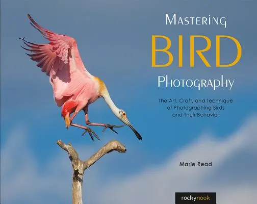 Opanuj fotografię ptaków: Sztuka, rzemiosło i technika fotografowania ptaków i ich zachowań - Mastering Bird Photography: The Art, Craft, and Technique of Photographing Birds and Their Behavior