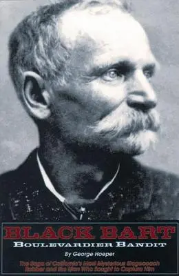 Black Bart: Boulevardier Bandit: Saga o najbardziej tajemniczym rabusiu dyliżansów w Kalifornii i ludziach, którzy próbowali go schwytać - Black Bart: Boulevardier Bandit: The Saga of California's Most Mysterious Stagecoach Robber and the Men Who Sought to Capture Him