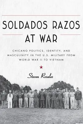 Soldados Razos at War: Polityka, tożsamość i męskość Chicano w wojsku amerykańskim od II wojny światowej do Wietnamu - Soldados Razos at War: Chicano Politics, Identity, and Masculinity in the U.S. Military from World War II to Vietnam