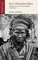 Niebezpieczny sport: Przygody antropologa w Indonezji - Not a Hazardous Sport: Misadventures of an Anthropologist in Indonesia