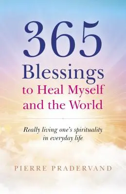 365 błogosławieństw, aby uzdrowić siebie i świat: Naprawdę żyjąc swoją duchowością w codziennym życiu - 365 Blessings to Heal Myself and the World: Really Living One's Spirituality in Everyday Life