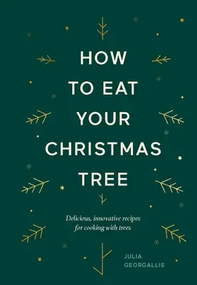 Jak zjeść choinkę: Pyszne, innowacyjne przepisy na gotowanie z drzewami - How to Eat Your Christmas Tree: Delicious, Innovative Recipes for Cooking with Trees