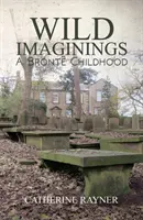 Wild Imaginings: Dzieciństwo Brontów - Wild Imaginings: A Bront Childhood