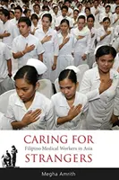 Opieka nad obcymi: Filipińscy pracownicy medyczni w Azji - Caring for Strangers: Filipino Medical Workers in Asia