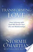 Przemieniająca miłość: Jak intymność z Bogiem wzbogaci twoje życie i związki - Transforming Love: How Intimacy with God Will Enrich Your Life and Relationships