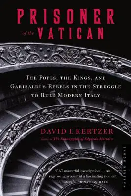 Więzień Watykanu: Papieże, królowie i buntownicy Garibaldiego w walce o panowanie we współczesnych Włoszech - Prisoner of the Vatican: The Popes, the Kings, and Garibaldi's Rebels in the Struggle to Rule Modern Italy