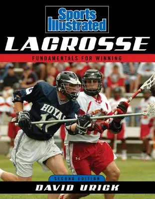 Sports Illustrated Lacrosse: Podstawy zwyciężania, wydanie drugie - Sports Illustrated Lacrosse: Fundamentals for Winning, Second Edition