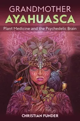 Babcia Ayahuasca: Medycyna roślinna i psychodeliczny mózg - Grandmother Ayahuasca: Plant Medicine and the Psychedelic Brain