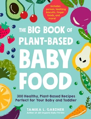 The Big Book of Plant-Based Baby Food: 300 zdrowych, roślinnych przepisów idealnych dla niemowląt i małych dzieci - The Big Book of Plant-Based Baby Food: 300 Healthy, Plant-Based Recipes Perfect for Your Baby and Toddler
