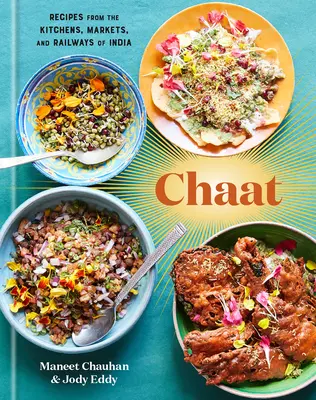 Chaat: Przepisy z kuchni, rynków i kolei Indii: Książka kucharska - Chaat: Recipes from the Kitchens, Markets, and Railways of India: A Cookbook