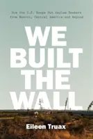 Zbudowaliśmy mur: Jak Stany Zjednoczone powstrzymują osoby ubiegające się o azyl z Meksyku, Ameryki Środkowej i nie tylko - We Built the Wall: How the Us Keeps Out Asylum Seekers from Mexico, Central America and Beyond