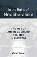 Na gruzach neoliberalizmu: Powstanie antydemokratycznej polityki na Zachodzie - In the Ruins of Neoliberalism: The Rise of Antidemocratic Politics in the West