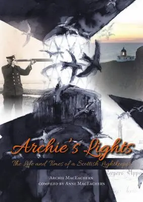 Archie's Lights: Życie i czasy szkockiego latarnika - Archie's Lights: The Life and Times of a Scottish Lightkeeper