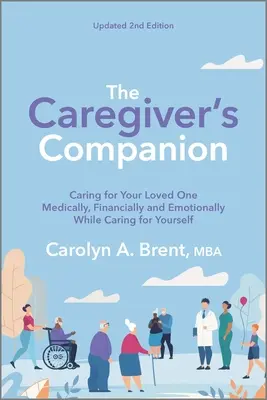 The Caregiver's Companion: Dbanie o ukochaną osobę pod względem medycznym, finansowym i emocjonalnym przy jednoczesnym dbaniu o siebie - The Caregiver's Companion: Caring for Your Loved One Medically, Financially and Emotionally While Caring for Yourself