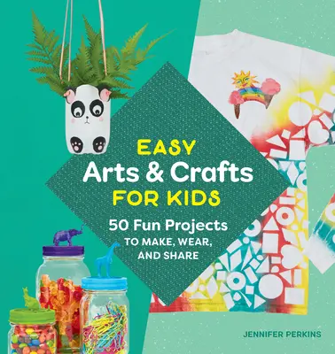 Łatwe prace plastyczne i rękodzieło dla dzieci: 50 zabawnych projektów do wykonania, noszenia i udostępniania - Easy Arts & Crafts for Kids: 50 Fun Projects to Make, Wear, and Share
