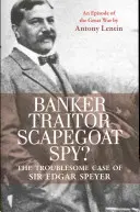 Bankier, zdrajca, kozioł ofiarny, szpieg? Kłopotliwy przypadek Sir Edgara Speyera: Epizod Wielkiej Wojny - Banker, Traitor, Scapegoat, Spy?: The Troublesome Case of Sir Edgar Speyer: An Episode of the Great War