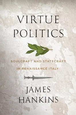 Polityka cnoty: Soulcraft i Statecraft w renesansowych Włoszech - Virtue Politics: Soulcraft and Statecraft in Renaissance Italy