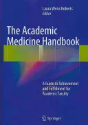 Podręcznik medycyny akademickiej: Przewodnik po osiągnięciach i spełnieniu dla wydziałów akademickich - The Academic Medicine Handbook: A Guide to Achievement and Fulfillment for Academic Faculty