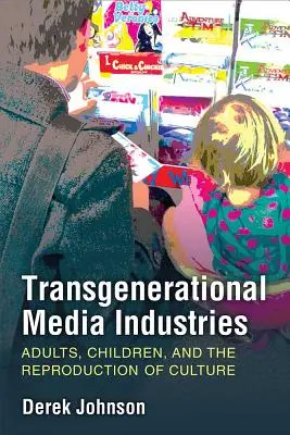 Międzypokoleniowy przemysł medialny: Dorośli, dzieci i reprodukcja kultury - Transgenerational Media Industries: Adults, Children, and the Reproduction of Culture