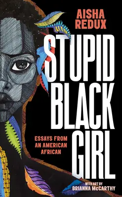 Głupia czarna dziewczyna: eseje amerykańskiego Afrykanina - Stupid Black Girl: Essays from an American African