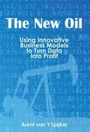 Nowa ropa: Wykorzystanie innowacyjnych modeli biznesowych do przekształcania danych w zysk - The New Oil: Using Innovative Business Models to turn Data Into Profit