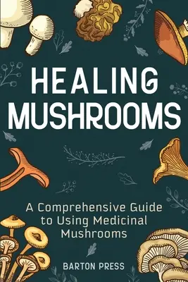 Grzyby lecznicze: Kompleksowy przewodnik po stosowaniu grzybów leczniczych - Healing Mushrooms: A Comprehensive Guide to Using Medicinal Mushrooms