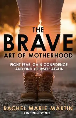 Odważna sztuka macierzyństwa: Zwalcz strach, zyskaj pewność siebie i odnajdź się na nowo - The Brave Art of Motherhood: Fight Fear, Gain Confidence, and Find Yourself Again