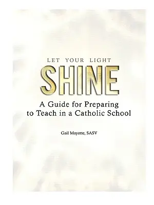 Niech świeci twoje światło: Przewodnik przygotowujący do nauczania w szkole katolickiej - Let Your Light Shine: A Guide for Preparing to Teach in a Catholic School