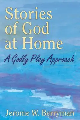 Historie Boga w domu: Boże podejście do zabawy - Stories of God at Home: A Godly Play Approach