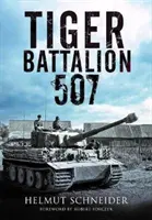 Batalion Tygrysów 507: Relacje naocznych świadków z pułku Hitlera - Tiger Battalion 507: Eyewitness Accounts from Hitler's Regiment