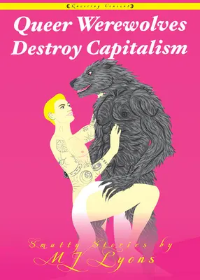 Queerowe wilkołaki niszczą kapitalizm: Pikantne historie - Queer Werewolves Destroy Capitalism: Smutty Stories
