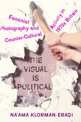 Wizualność jest polityczna: Fotografia feministyczna i działalność kontrkulturowa w Wielkiej Brytanii lat 70. XX wieku - The Visual Is Political: Feminist Photography and Countercultural Activity in 1970s Britain