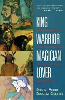 Król, wojownik, mag, kochanek: Odkrywanie na nowo archetypów dojrzałego mężczyzny - King, Warrior, Magician, Lover: Rediscovering the Archetypes of the Mature Masculine