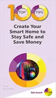 100 najważniejszych porad - stwórz inteligentny dom, aby zachować bezpieczeństwo i zaoszczędzić pieniądze - 100 Top Tips - Create Your Smart Home to Stay Safe and Save Money