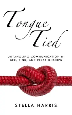 Tongue Tied: Untangling Communication in Sex, Kink, and Relationships (Rozwikłanie komunikacji w seksie, perwersji i związkach) - Tongue Tied: Untangling Communication in Sex, Kink, and Relationships