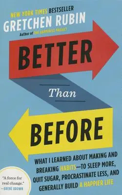 Lepiej niż wcześniej: What I Learned about Making and Breaking Habits - To Sleep More, Quit Sugar, Procrastinate Less, and Generally Build a - Better Than Before: What I Learned about Making and Breaking Habits--To Sleep More, Quit Sugar, Procrastinate Less, and Generally Build a