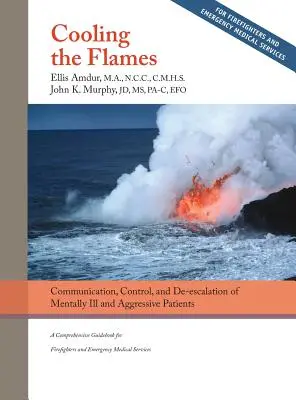 Studzenie płomieni: Deeskalacja chorych psychicznie i agresywnych pacjentów: Kompleksowy przewodnik dla strażaków i EMS - Cooling the Flames: De-escalation of Mentally Ill & Aggressive Patients: A Comprehensive Guidebook for Firefighters and EMS