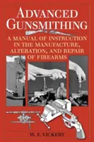 Zaawansowane rusznikarstwo: instrukcja produkcji, przeróbek i naprawy broni palnej (wydanie z okazji 75. rocznicy) - Advanced Gunsmithing: A Manual of Instruction in the Manufacture, Alteration, and Repair of Firearms (75th Anniversary Edition)