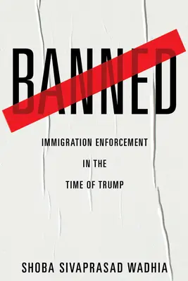 Zakazane: Egzekwowanie przepisów imigracyjnych w czasach Trumpa - Banned: Immigration Enforcement in the Time of Trump
