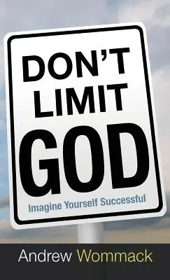 Nie ograniczaj Boga: Wyobraź sobie, że odnosisz sukcesy - Don't Limit God: Imagine Yourself Successful