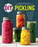 DIY Pickling: Przepisy krok po kroku na sfermentowane, świeże i szybkie marynaty - DIY Pickling: Step-By-Step Recipes for Fermented, Fresh, and Quick Pickles