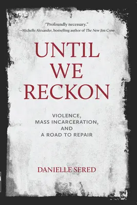 Until We Reckon: Przemoc, masowe uwięzienie i droga do naprawy - Until We Reckon: Violence, Mass Incarceration, and a Road to Repair
