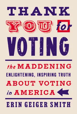 Dziękujemy za głosowanie: Szalona, oświecająca, inspirująca prawda o głosowaniu w Ameryce - Thank You for Voting: The Maddening, Enlightening, Inspiring Truth about Voting in America