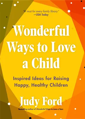 Cudowne sposoby na kochanie dziecka: Inspirujące pomysły na wychowanie szczęśliwych i zdrowych dzieci - Wonderful Ways to Love a Child: Inspired Ideas for Raising Happy, Healthy Children