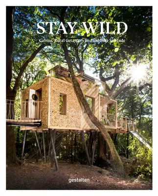 Stay Wild: Domki letniskowe, wiejskie wypady i wysublimowana samotność - Stay Wild: Cabins, Rural Getaways and Sublime Solitude