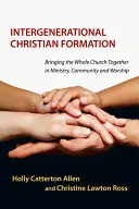 Międzypokoleniowa formacja chrześcijańska: Łączenie całego Kościoła w służbie, wspólnocie i uwielbieniu - Intergenerational Christian Formation: Bringing the Whole Church Together in Ministry, Community and Worship