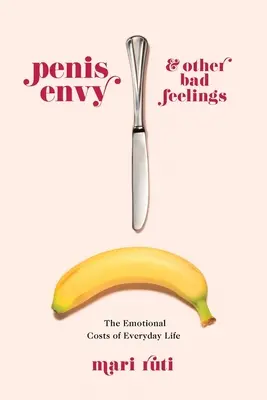 Zazdrość o penisa i inne złe uczucia: Emocjonalne koszty codziennego życia - Penis Envy and Other Bad Feelings: The Emotional Costs of Everyday Life