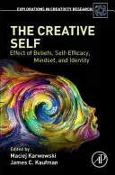 Twórcze ja: wpływ przekonań, poczucia własnej skuteczności, sposobu myślenia i tożsamości - The Creative Self: Effect of Beliefs, Self-Efficacy, Mindset, and Identity