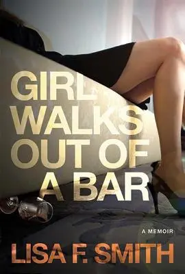 Dziewczyna wychodzi z baru: Pamiętnik - Girl Walks Out of a Bar: A Memoir