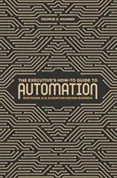 Przewodnik dla menedżerów po automatyzacji: Opanowanie sztucznej inteligencji i biznesu opartego na algorytmach - The Executive's How-To Guide to Automation: Mastering AI and Algorithm-Driven Business